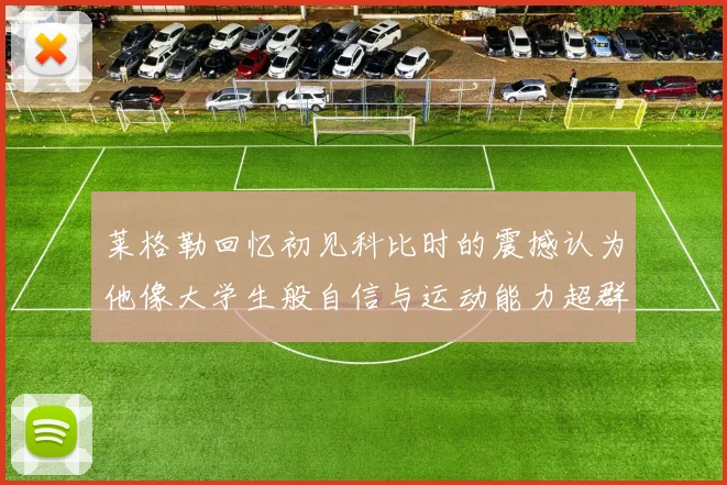 莱格勒回忆初见科比时的震撼认为他像大学生般自信与运动能力超群